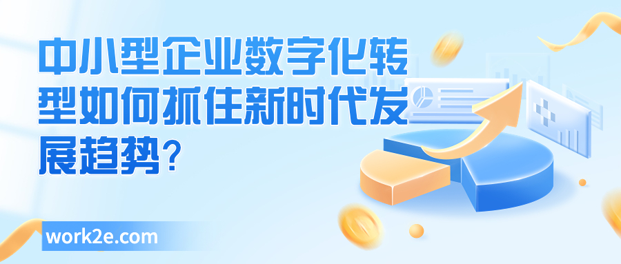 中小型企业数字化转型如何抓住新时代发展趋势？