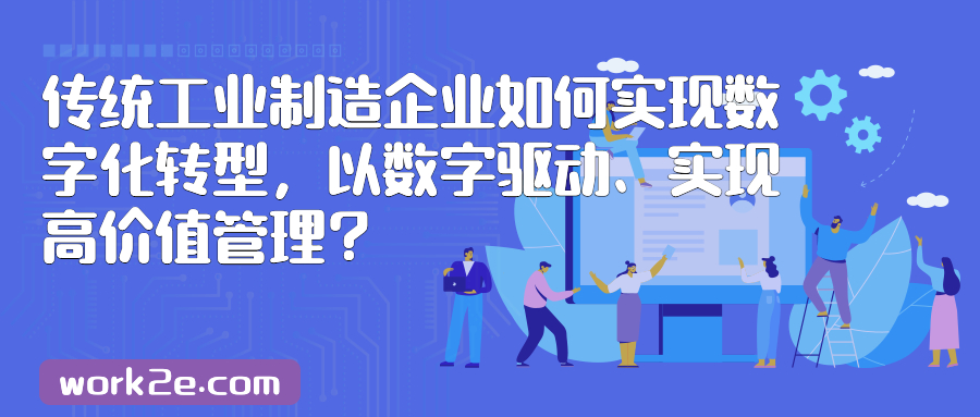 传统工业制造企业如何实现数字化转型，以数字驱动、实现高价值管理？