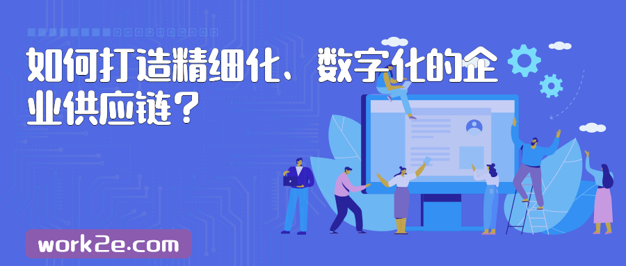 如何打造精细化、数字化的企业供应链？