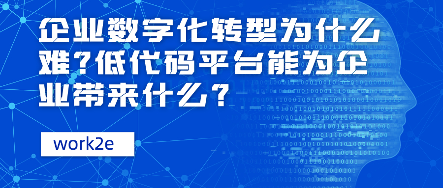 企业数字化转型为什么难？低代码平台能为企业带来什么？