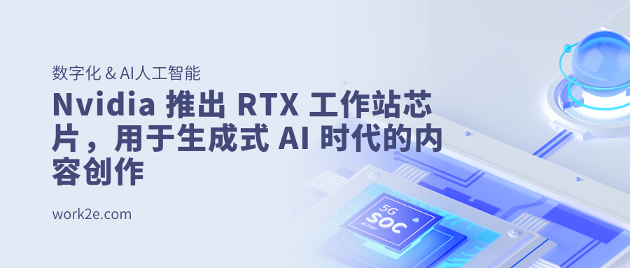 Nvidia 推出 RTX 工作站芯片，用于生成式 AI 时代的内容创作