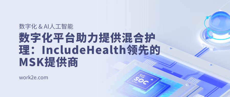 数字化平台助力提供混合护理：IncludeHealth领先的MSK提供商