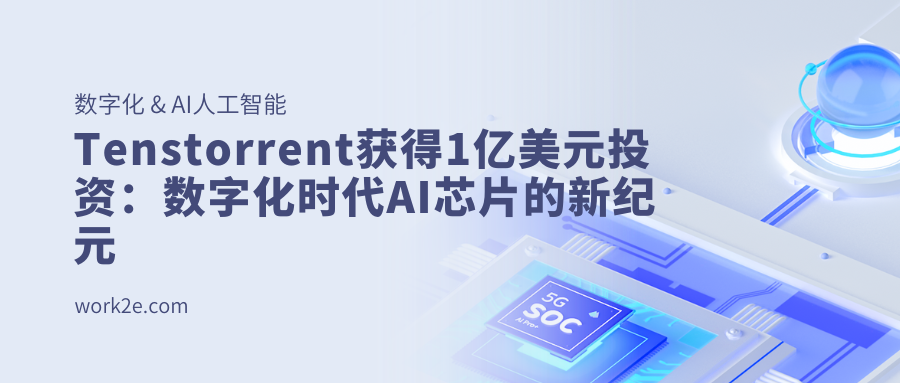 Tenstorrent获得1亿美元投资：数字化时代AI芯片的新纪元