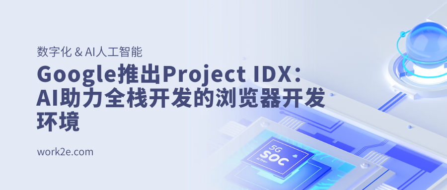 Google推出Project IDX：AI助力全栈开发的浏览器开发环境