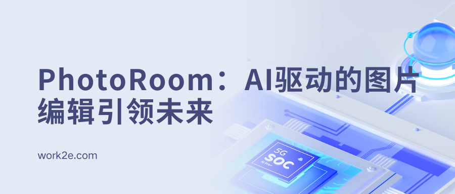 PhotoRoom：AI驱动的图片编辑引领未来