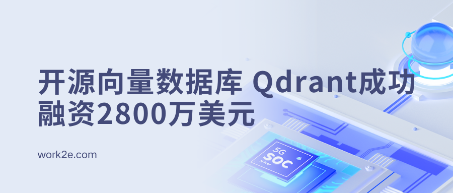 开源向量数据库初创公司Qdrant成功融资2800万美元