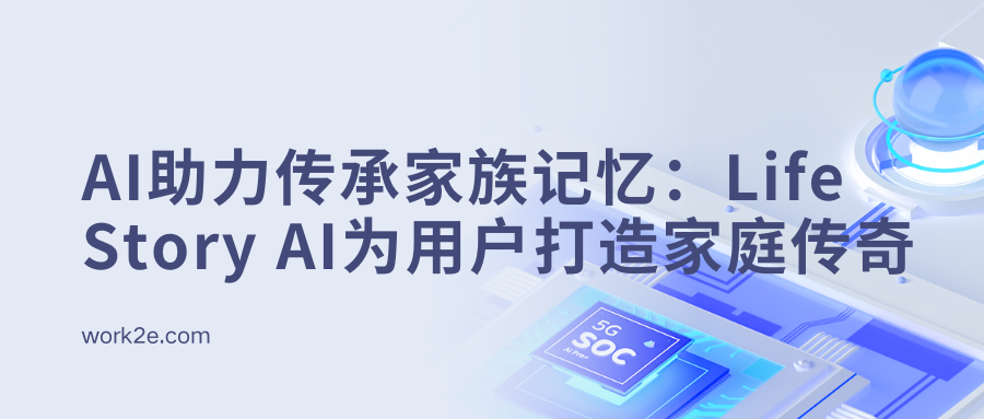 AI助力传承家族记忆：Life Story AI为用户打造家庭传奇