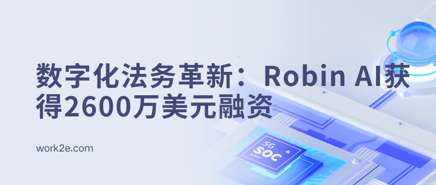 数字化法务革新：Robin AI获得2600万美元融资