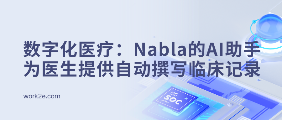 数字化医疗：Nabla的AI助手为医生提供自动撰写临床记录