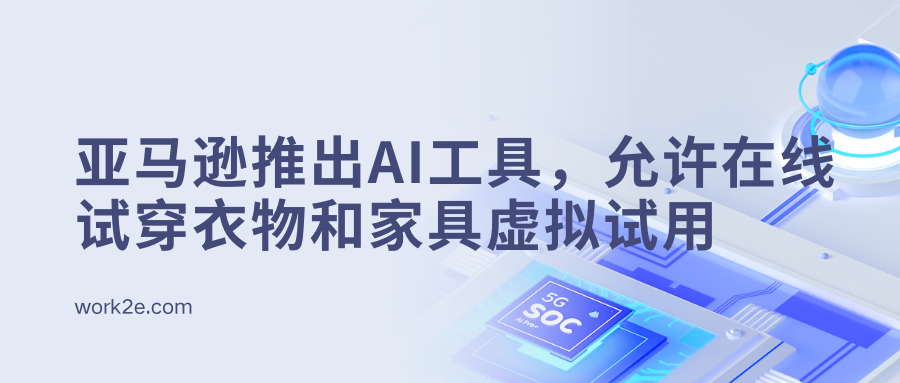 亚马逊推出AI工具，允许在线试穿衣物和家具购买前虚拟试用