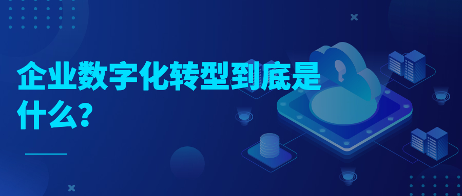 企业数字化转型到底是什么？