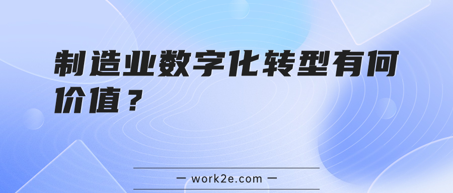 制造业数字化转型有何价值？