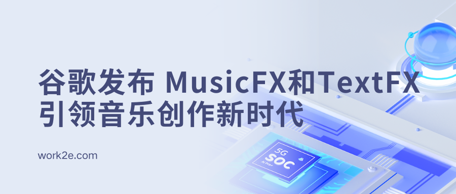 谷歌发布GenAI音乐创作工具：MusicFX和TextFX引领音乐创作新时代